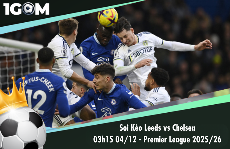 Đội hình dự kiến trước trận Leeds vs Chelsea