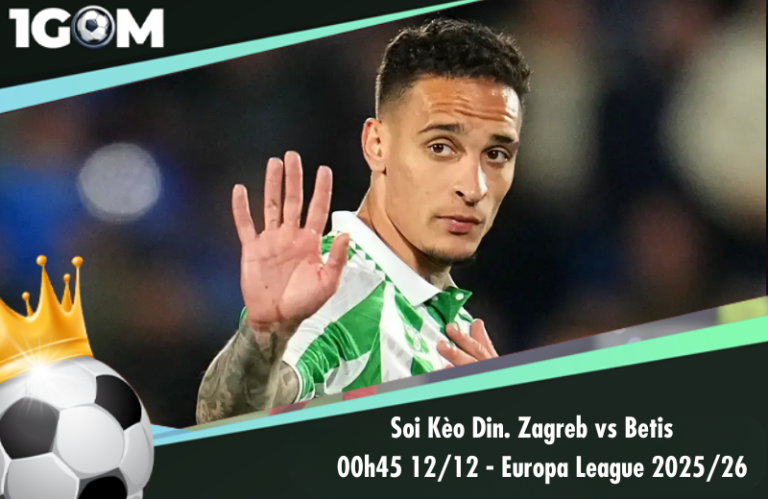 Soi Kèo Din. Zagreb vs Betis 00h45 12/12 - Europa League 2025/26