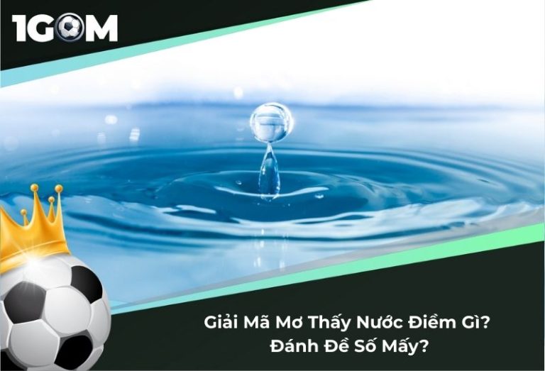 Giải Mã Mơ Thấy Nước Điềm Gì? Đánh Đề Số Mấy?